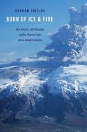 Born of Ice and Fire: How Glaciers and Volcanoes (with a Pinch of Salt) Drove Animal Evolution di Graham Shields edito da YALE UNIV PR