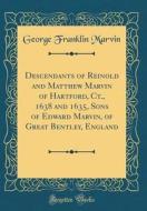 Descendants of Reinold and Matthew Marvin of Hartford, CT., 1638 and 1635, Sons of Edward Marvin, of Great Bentley, England (Classic Reprint) di George Franklin Marvin edito da Forgotten Books