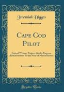 Cape Cod Pilot: Federal Writers' Project, Works Progress Administration for the State of Massachusetts (Classic Reprint) di Jeremiah Digges edito da Forgotten Books
