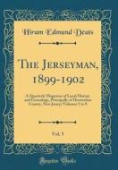 The Jerseyman, 1899-1902, Vol. 5: A Quarterly Magazine of Local History and Genealogy, Principally of Hunterdon County, New Jersey; Volumes 5 to 8 (Cl di Hiram Edmund Deats edito da Forgotten Books