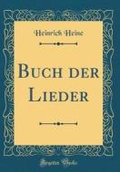 Buch Der Lieder (Classic Reprint) di Heinrich Heine edito da Forgotten Books