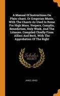 A Manual of Instructions on Plain-Chant, or Gregorian Music, with the Chants as Used in Rome for High Mass, Vespers, Com di James Jones edito da FRANKLIN CLASSICS TRADE PR