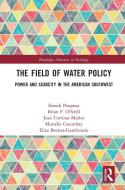 The Field Of Water Policy di Franck Poupeau, Brian F. O'Neill, Joan Cortinas Munoz, Murielle Coeurdray, Eliza Benites-Gambirazio edito da Taylor & Francis Ltd