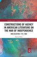 Constructions Of Agency In American Literature On The War Of Independence di Martin Holtz edito da Taylor & Francis Ltd