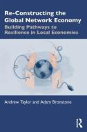 Re-Constructing The Global Network Economy di Andrew Taylor, Adam Bronstone edito da Taylor & Francis Ltd