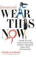 Wear This Now: Your Style Solution for Every Season and Any Occasion di Michelle Madhok, Eileen Conlan edito da HARLEQUIN SALES CORP
