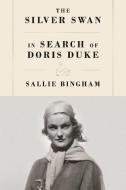 The Silver Swan: In Search of Doris Duke di Sallie Bingham edito da FARRAR STRAUSS & GIROUX