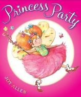 Princess Party di Joy Allen edito da G.P. Putnam's Sons Books for Young Readers