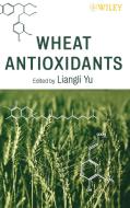 Wheat Antioxidants di Yu edito da John Wiley & Sons
