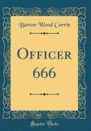 Officer 666 (Classic Reprint) di Barton Wood Currie edito da Forgotten Books