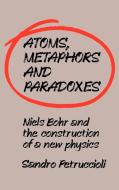 Atoms, Metaphors and Paradoxes di Sandro Petruccioli, Petruccioli Sandro edito da Cambridge University Press