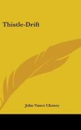 Thistle-drift di JOHN VANCE CHENEY edito da Kessinger Publishing