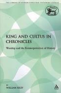 King and Cultus in Chronicles: Worship and the Reinterpretation of History di William Riley edito da CONTINNUUM 3PL
