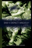 Did I Expect Angels? di Kathryn Maughan edito da iUniverse