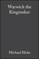 Warwick the Kingmaker di Michael Hicks edito da Wiley-Blackwell