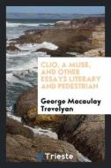 Clio, a Muse, and Other Essays Literary and Pedestrian di G. M. Trevelyan edito da LIGHTNING SOURCE INC