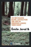 On Becoming Blind; Advice for the Use of Persons Losing Their Sight di Emile Javal edito da LIGHTNING SOURCE INC