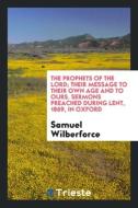 The Prophets of the Lord; Their Message to Their Own Age and to Ours, Sermons During Lent, 1869 ... di Samuel Wilberforce edito da LIGHTNING SOURCE INC