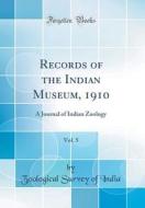 Records of the Indian Museum, 1910, Vol. 5: A Journal of Indian Zoology (Classic Reprint) di Zoological Survey of India edito da Forgotten Books