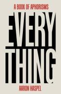 Everything: A Book of Aphorisms di Aaron Haspel edito da GOOD BOOKS