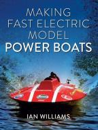 Making Fast Electric Model Power Boats di Ian Williams edito da The Crowood Press Ltd