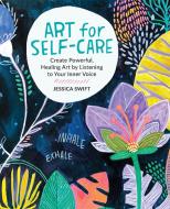 Art for Self-Care: Create Powerful, Healing Art by Listening to Your Inner Voice di Jessica Swift edito da QUARRY BOOKS