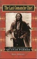 The Last Comanche Chief: The Life and Times of Quanah Parker di Bill Neeley edito da Castle Books