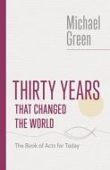 Thirty Years That Changed the World: The Book of Acts for Today di Michael Green edito da WILLIAM B EERDMANS PUB CO