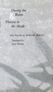 During the Rains & Flowers in the Shade di Kafu Nagai edito da Stanford University Press