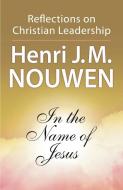 In the Name of Jesus: Reflections on Christian Leadership di Henri J. M. Nouwen edito da CROSSROAD PUB