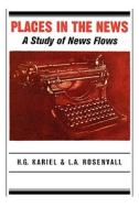 Places in the News: A Study of News Flows di Herbert G. Kariel, Lynn Rosenvall, H. G. Kariel edito da McGill-Queen's University Press