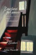 Cosa Farei Per Amore: Poesie Dalla Voce Di Mary Wollstonecraft di Grace Cavalieri edito da Forest Woods Media Productions, Inc.