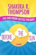 Before The Sun: Prequel To High Noon Justice di Shakira R. Thompson edito da LIGHTNING SOURCE INC