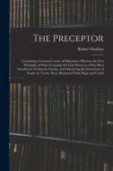 The Preceptor: Containing a General Course of Education. Wherein the First Principles of Polite Learning Are Laid Down in a Way Most di Robert Dodsley edito da LEGARE STREET PR