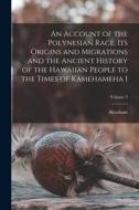 An Account of the Polynesian Race, Its Origins and Migrations and the Ancient History of the Hawaiian People to the Times of Kamehameha I; Volume 3 di Abraham Fornander edito da LEGARE STREET PR
