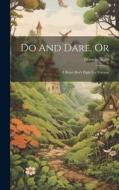Do And Dare, Or: A Brave Boy's Fight For Fortune di Horatio Alger edito da LEGARE STREET PR