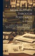 More Business Through Postcards: An Exhaustive Analysis Of Possibilities For Intensively Increasing Profitable Sales Through Return Postcards: Drawn F di Flint McNaughton edito da LEGARE STREET PR