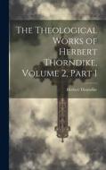 The Theological Works of Herbert Thorndike, Volume 2, part 1 di Herbert Thorndike edito da LEGARE STREET PR