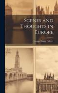 Scenes and Thoughts in Europe di George Henry Calvert edito da LEGARE STREET PR
