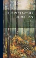 The Peat Mosses of Buchan: A Report di James Peter edito da LEGARE STREET PR