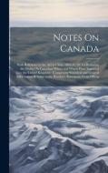 Notes On Canada: With Reference to the Act 6-7 Vict. 1843, C. 29, for Reducing the Duties On Canadian Wheat and Wheat Flour Imported In di Anonymous edito da LEGARE STREET PR