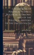 Cyclopædia of Political Science, Political Economy, and of the Political History of the United States di John Joseph Lalor edito da LEGARE STREET PR