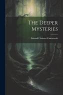 The Deeper Mysteries di Edward Clarence Farnsworth edito da LEGARE STREET PR