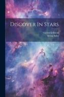 Discover In Stars di Gaylord Johnson, Irving Adler edito da LEGARE STREET PR
