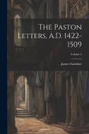 The Paston Letters, A.D. 1422-1509; Volume 4 di James Gairdner edito da LEGARE STREET PR