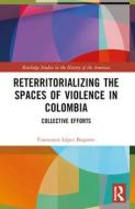 Reterritorializing The Spaces Of Violence In Colombia di Constanza Lopez Baquero edito da Taylor & Francis Ltd