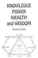 Knowledge, Power, Wealth and Wisdom di Maurice Webb edito da AUSTIN MACAULEY