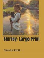 Shirley: Large Print di Charlotte Bronte edito da INDEPENDENTLY PUBLISHED