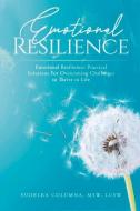 Emotional Resilience: Practical Solutions for Overcoming Challenges to Thrive in Life di Yudelka Columna Msw edito da BOOKBABY