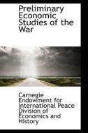 Preliminary Economic Studies Of The War di For International Peace Divi Endowment for International Peace Divi edito da Bibliolife
